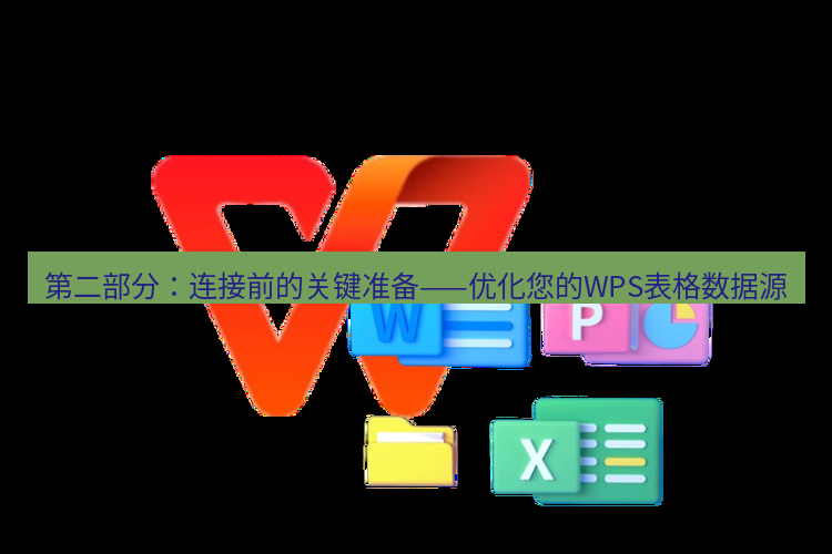 wps下载 第二部分：连接前的关键准备——优化您的WPS表格数据源