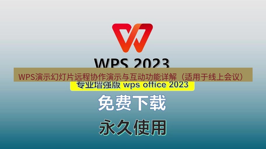 wps下载 WPS演示幻灯片远程协作演示与互动功能详解（适用于线上会议）