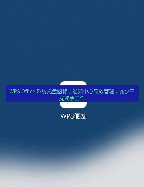 wps下载 WPS Office 系统托盘图标与通知中心高效管理：减少干扰聚焦工作