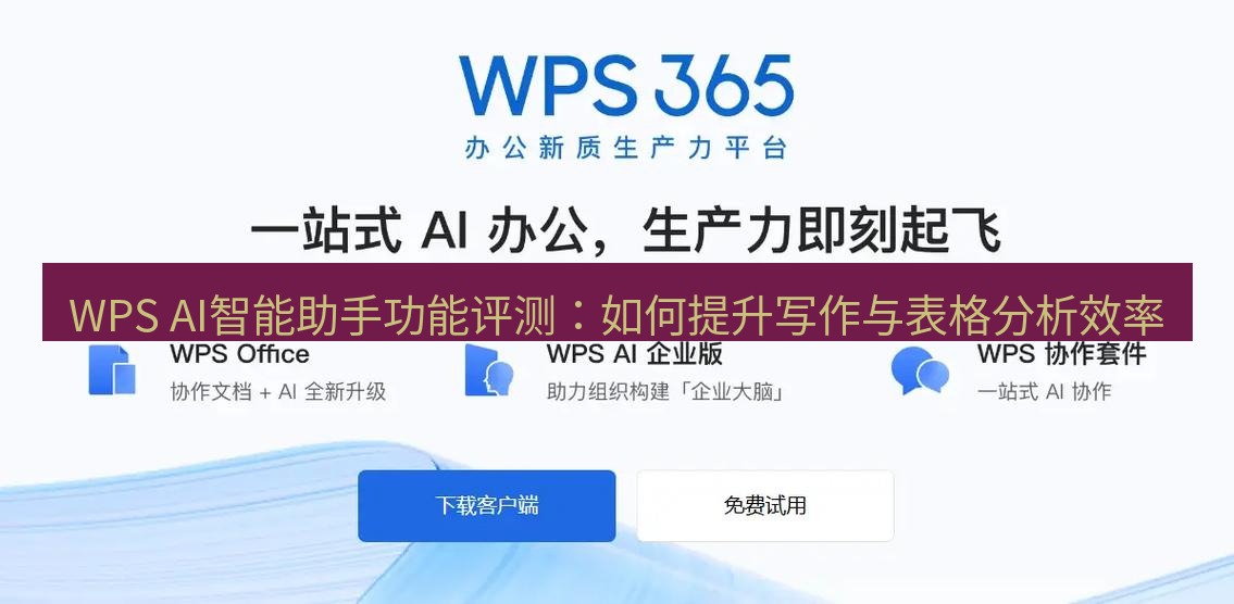 wps下载 WPS AI智能助手功能评测：如何提升写作与表格分析效率