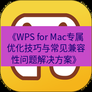 wps下载 《WPS for Mac专属优化技巧与常见兼容性问题解决方案》